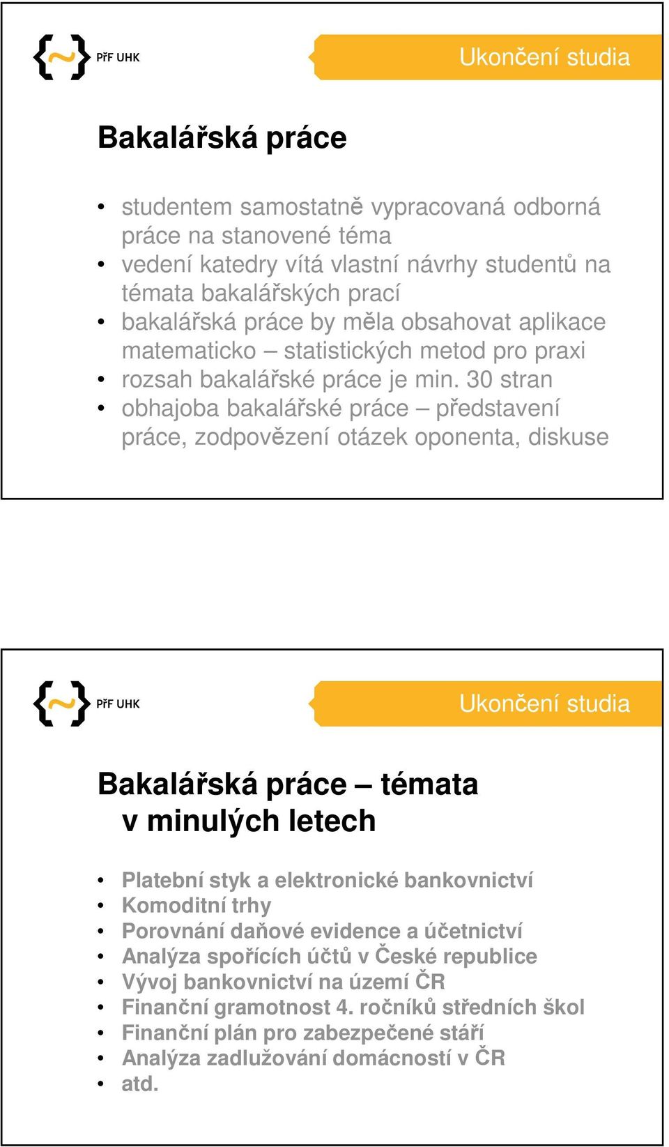 30 stran obhajoba bakalářské práce představení práce, zodpovězení otázek oponenta, diskuse Ukončení studia Bakalářská práce témata v minulých letech Platební styk a elektronické