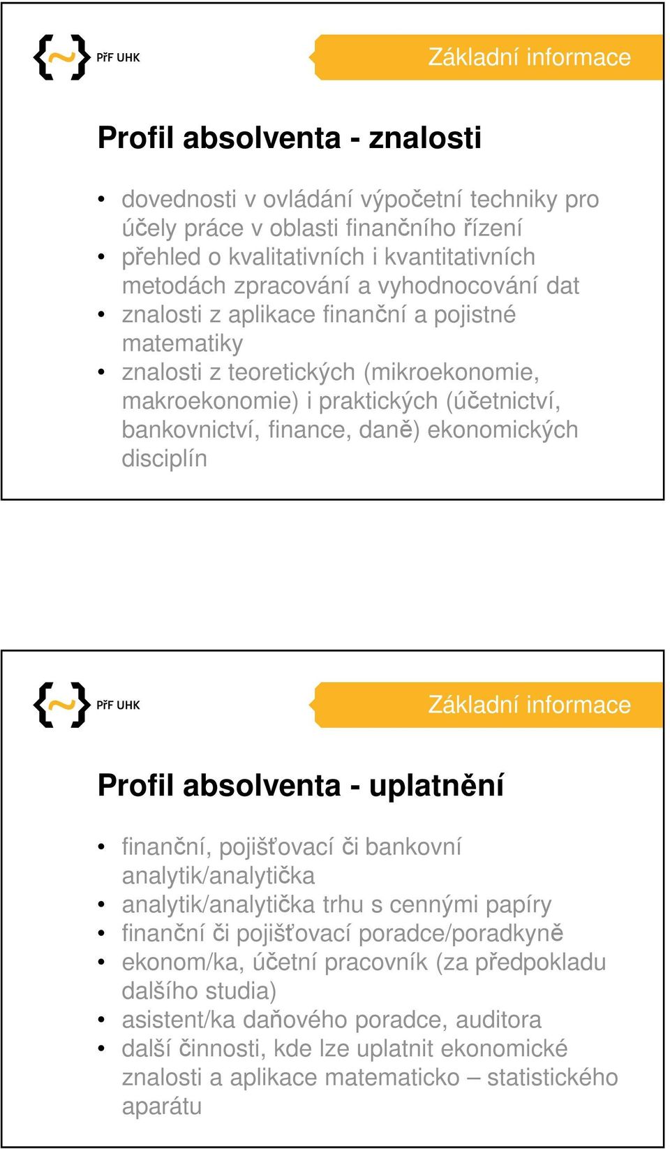 disciplín Základní informace Profil absolventa - uplatnění finanční, pojišťovací či bankovní analytik/analytička analytik/analytička trhu s cennými papíry finanční či pojišťovací poradce/poradkyně