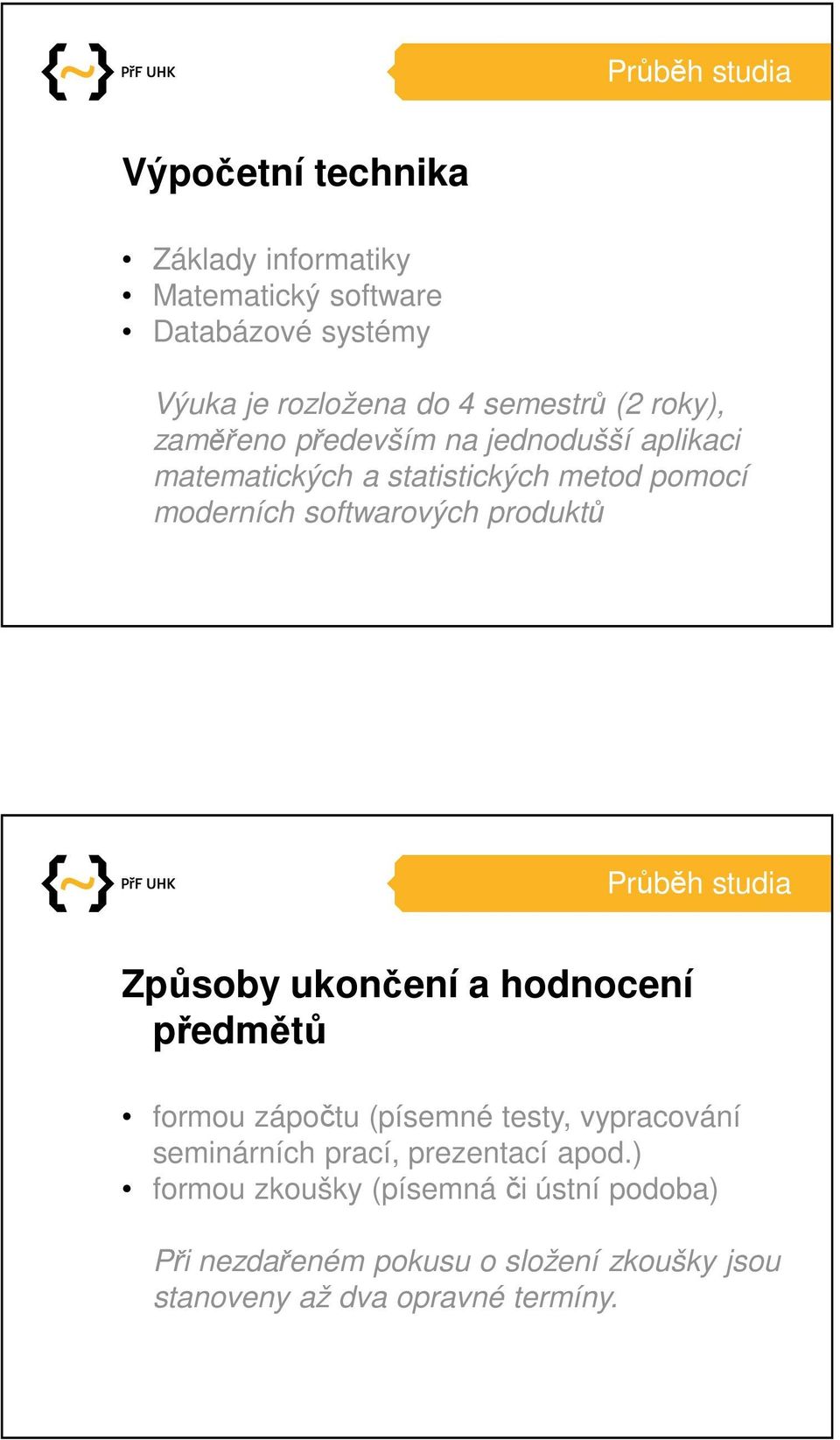 Průběh studia Způsoby ukončení a hodnocení předmětů formou zápočtu (písemné testy, vypracování seminárních prací, prezentací