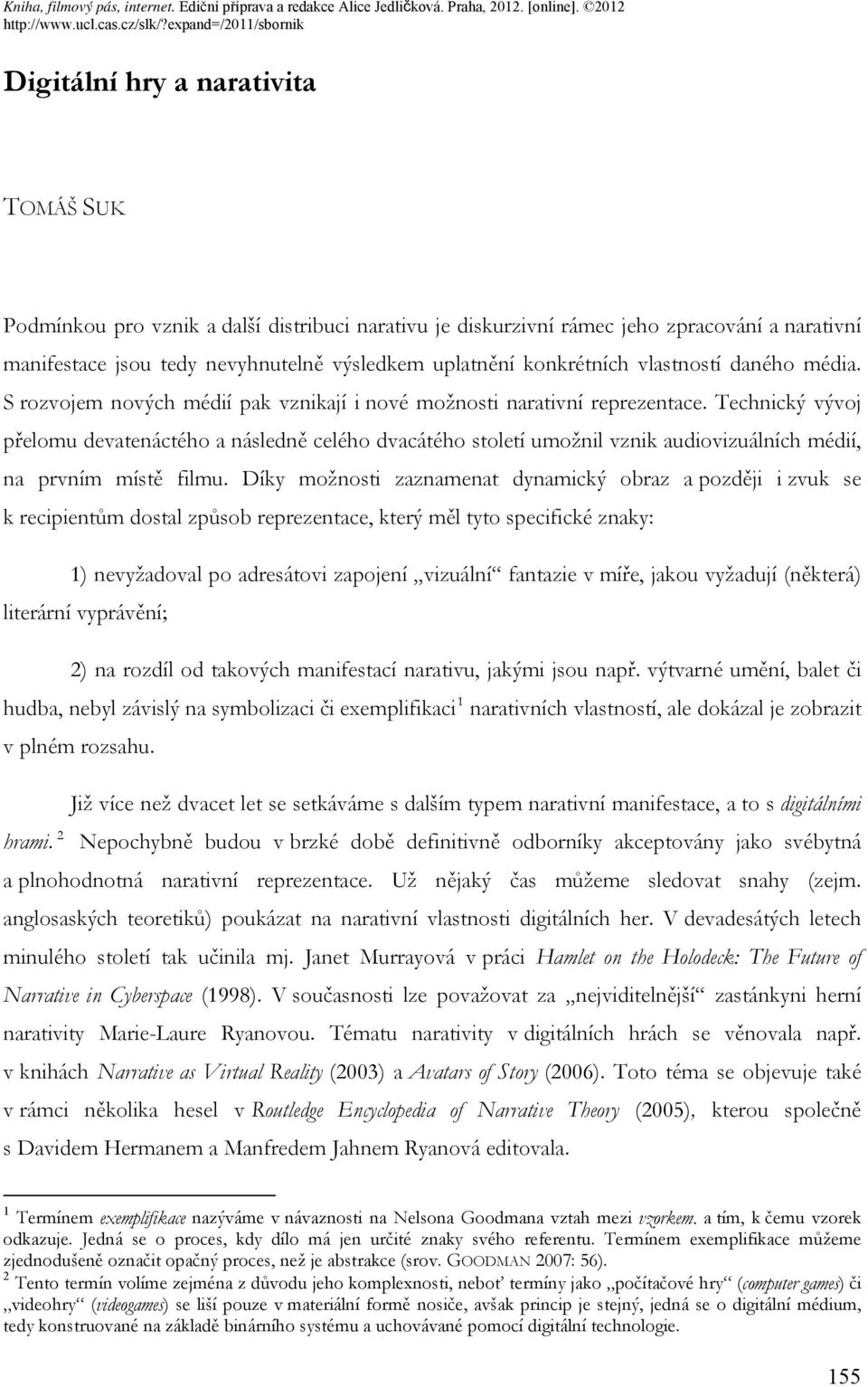 Technický vývoj přelomu devatenáctého a následně celého dvacátého století umožnil vznik audiovizuálních médií, na prvním místě filmu.