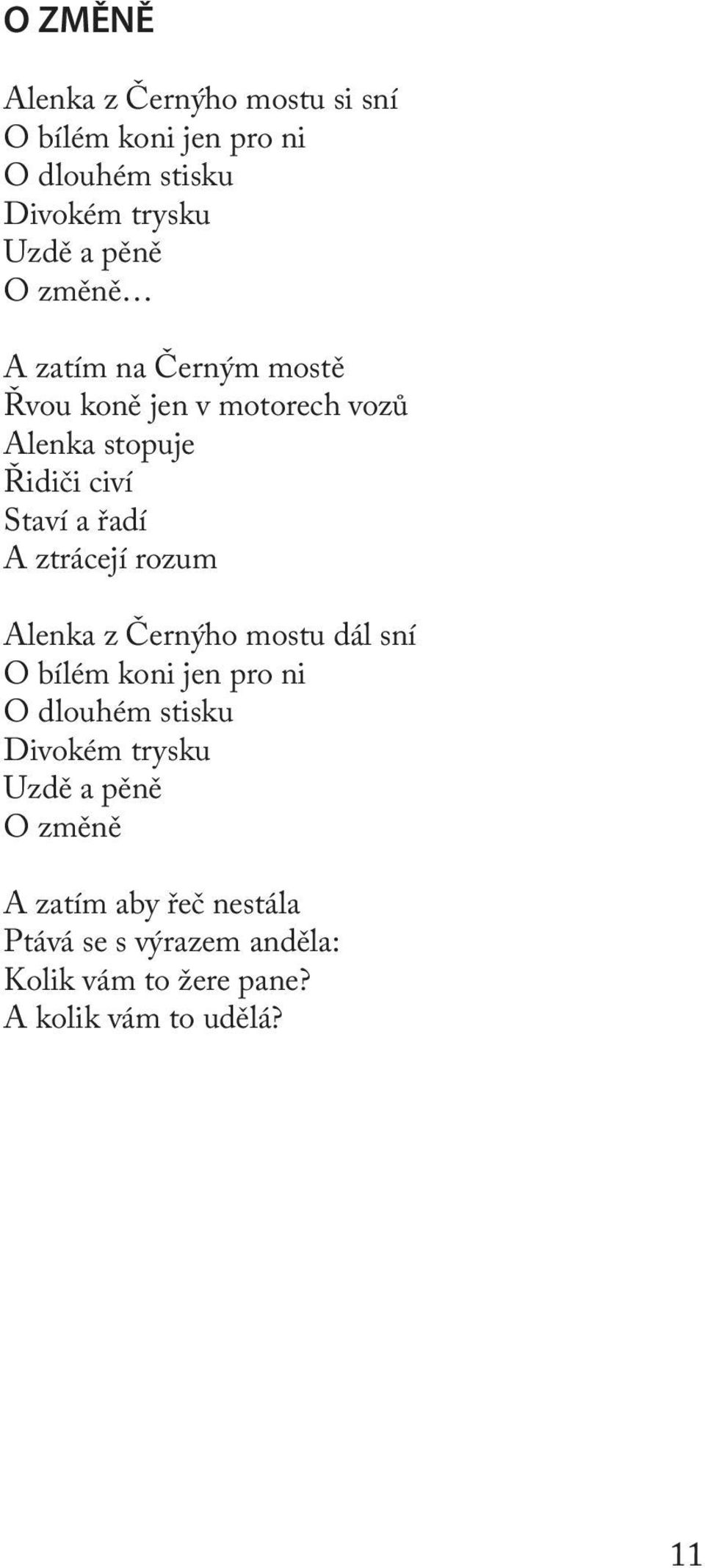 ztrácejí rozum Alenka z Černýho mostu dál sní O bílém koni jen pro ni O dlouhém stisku Divokém trysku Uzdě