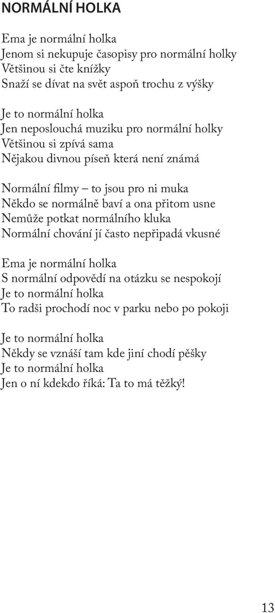 ona přitom usne Nemůže potkat normálního kluka Normální chování jí často nepřipadá vkusné Ema je normální holka S normální odpovědí na otázku se nespokojí Je to normální