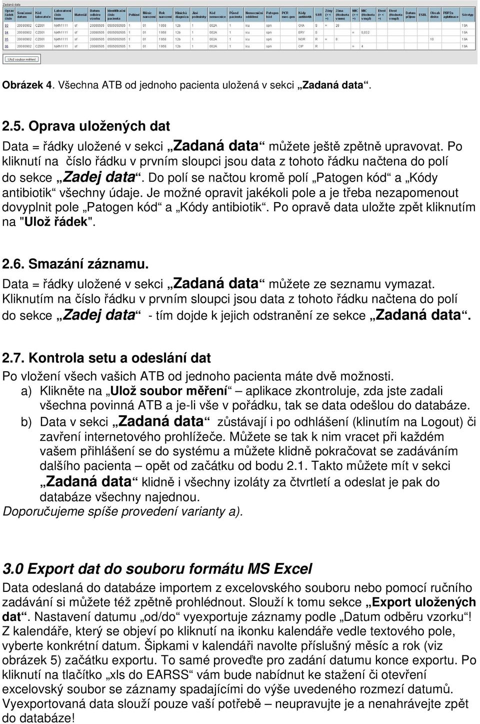 Je možné opravit jakékoli pole a je třeba nezapomenout dovyplnit pole Patogen kód a Kódy antibiotik. Po opravě data uložte zpět kliknutím na "Ulož řádek". 2.6. Smazání záznamu.