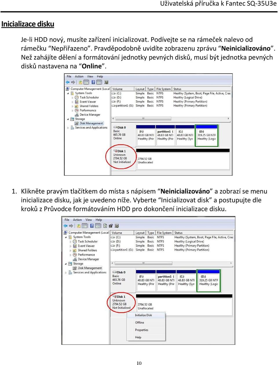 Než zahájíte dělení a formátování jednotky pevných disků, musí být jednotka pevných disků nastavena na Online. 1.