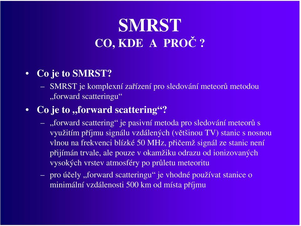 vlnou na frekvenci blízké 50 MHz, přičemž signál ze stanic není přijímán trvale, ale pouze v okamžiku odrazu od ionizovaných