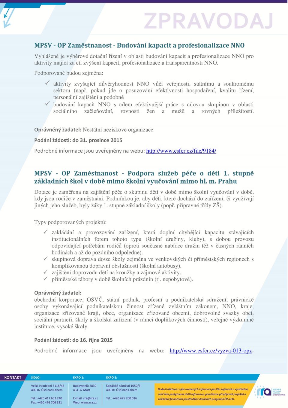 pokud jde o posuzování efektivnosti hospodaření, kvalitu řízení, personální zajištění a podobně budování kapacit NNO s cílem efektivnější práce s cílovou skupinou v oblasti sociálního začleňování,