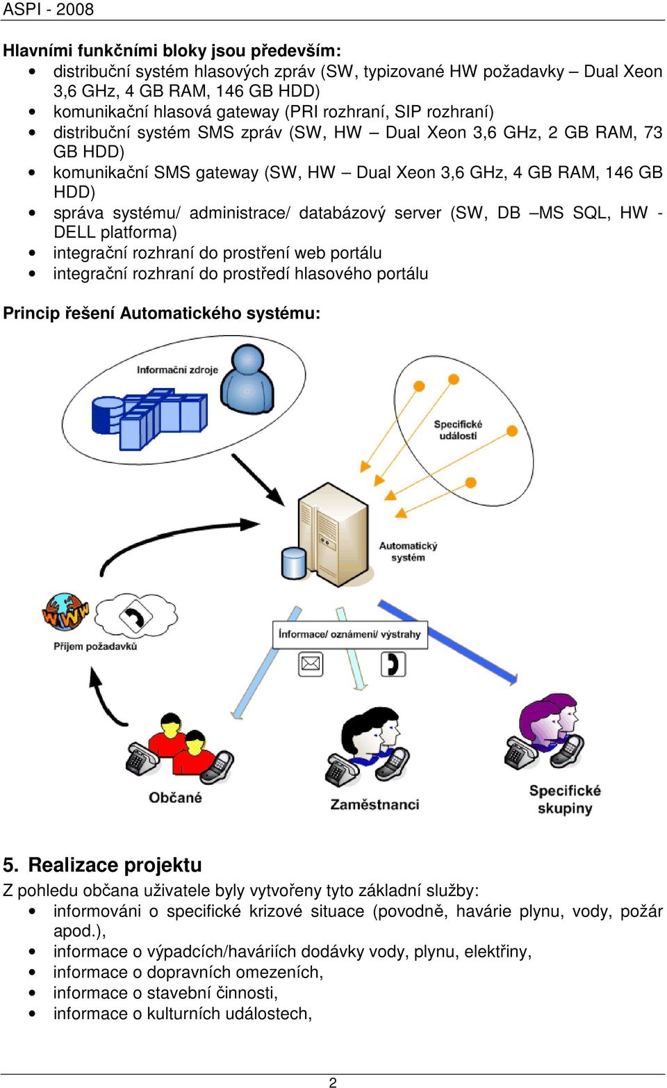 databázový server (SW, DB MS SQL, HW - DELL platforma) integrační rozhraní do prostření web portálu integrační rozhraní do prostředí hlasového portálu Princip řešení Automatického systému: 5.