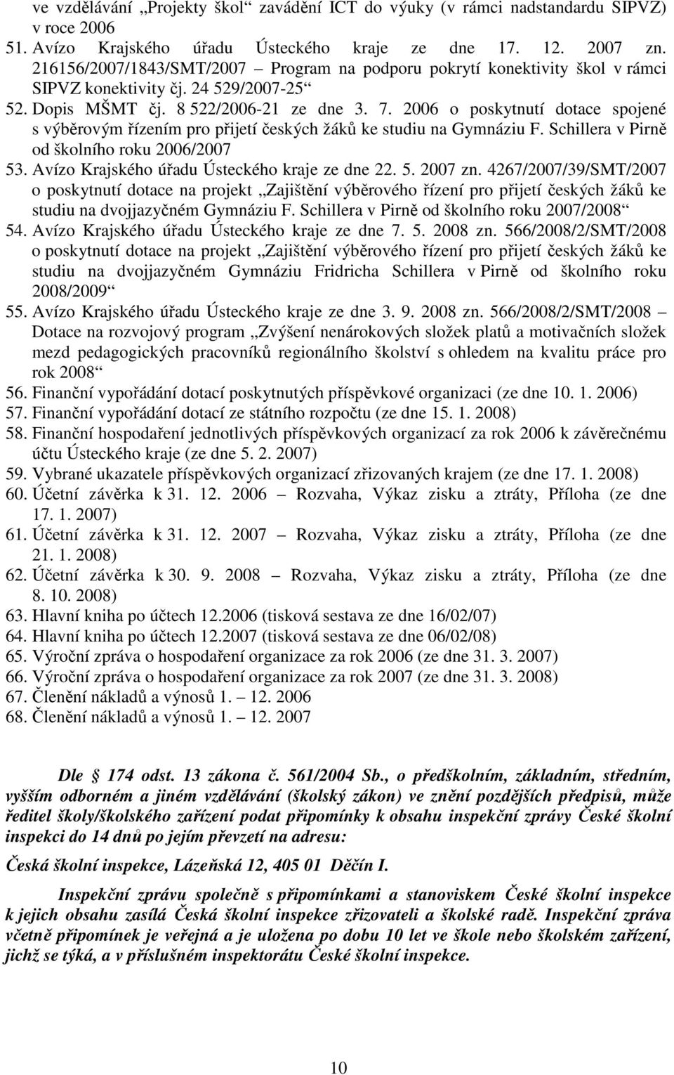 2006 o poskytnutí dotace spojené s výběrovým řízením pro přijetí českých žáků ke studiu na Gymnáziu F. Schillera v Pirně od školního roku 2006/2007 53. Avízo Krajského úřadu Ústeckého kraje ze dne 22.