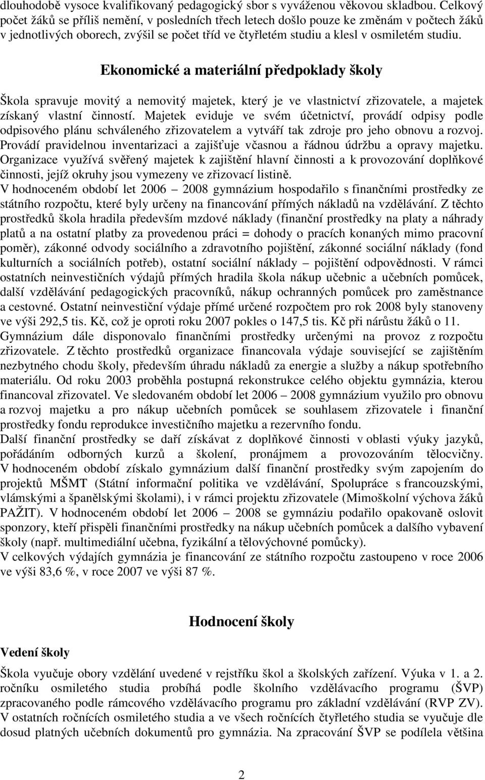 Ekonomické a materiální předpoklady školy Škola spravuje movitý a nemovitý majetek, který je ve vlastnictví zřizovatele, a majetek získaný vlastní činností.