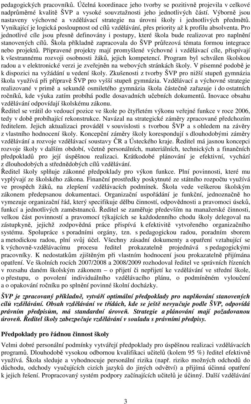 Pro jednotlivé cíle jsou přesně definovány i postupy, které škola bude realizovat pro naplnění stanovených cílů. Škola příkladně zapracovala do ŠVP průřezová témata formou integrace nebo projektů.