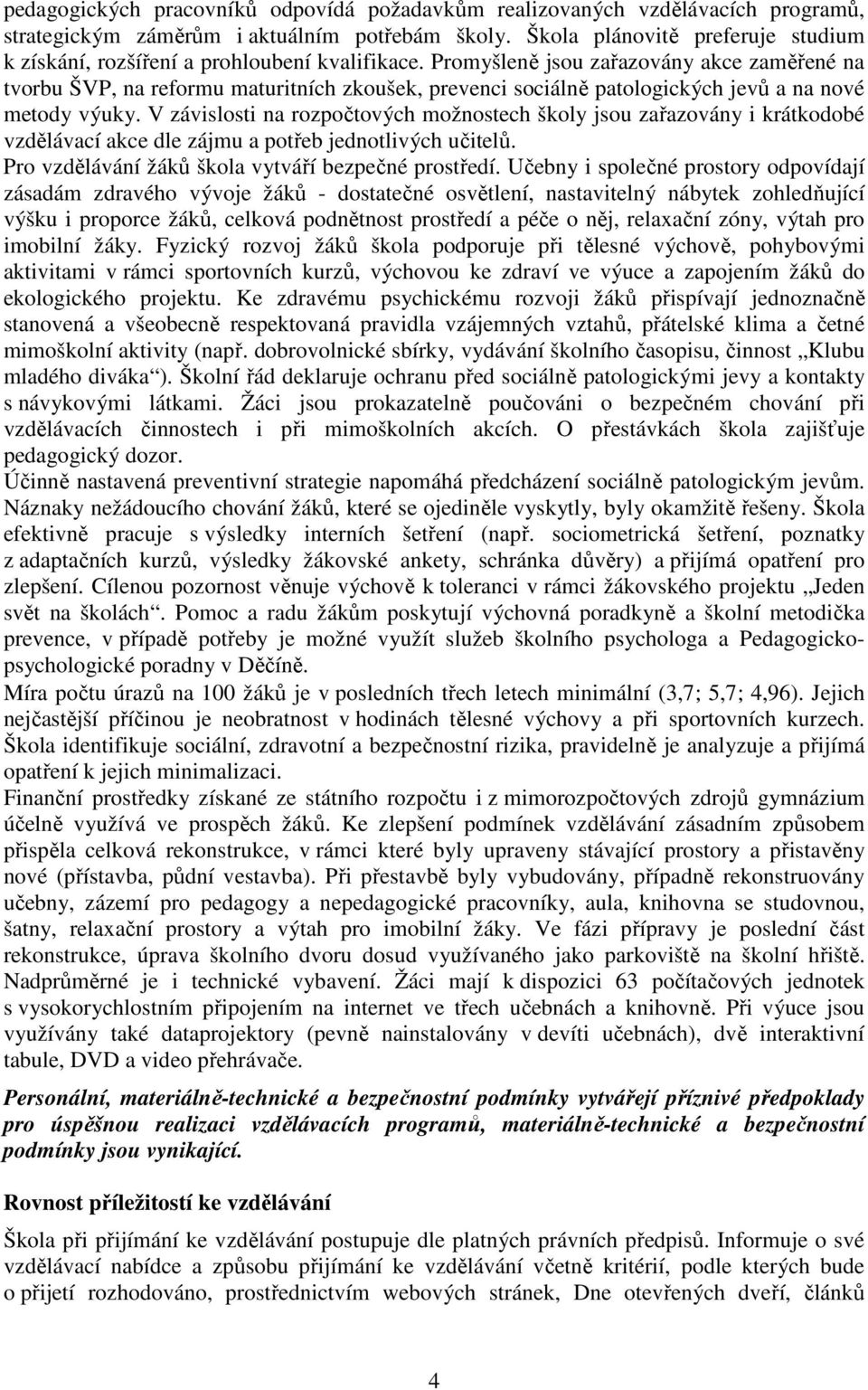 Promyšleně jsou zařazovány akce zaměřené na tvorbu ŠVP, na reformu maturitních zkoušek, prevenci sociálně patologických jevů a na nové metody výuky.