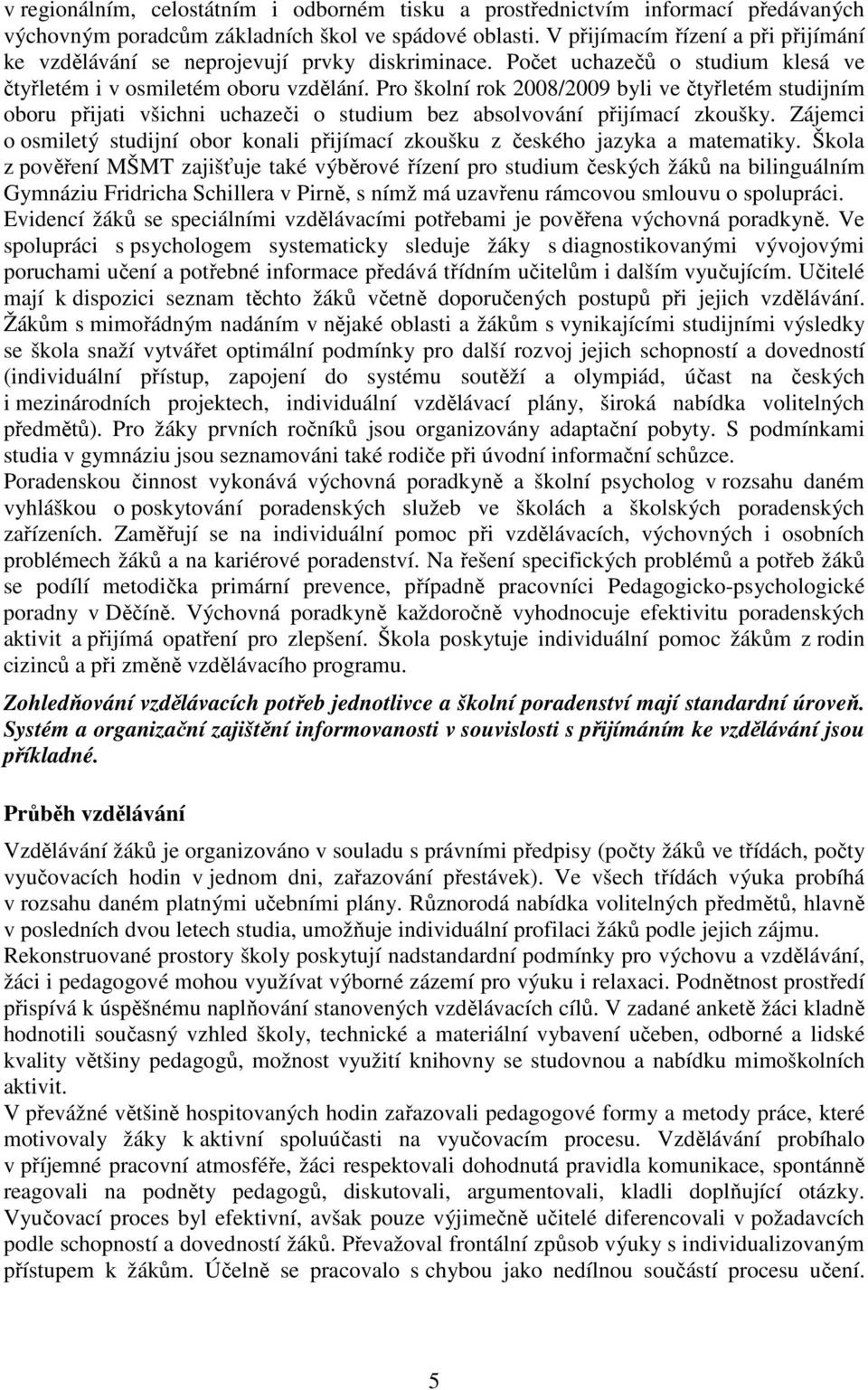 Pro školní rok 2008/2009 byli ve čtyřletém studijním oboru přijati všichni uchazeči o studium bez absolvování přijímací zkoušky.