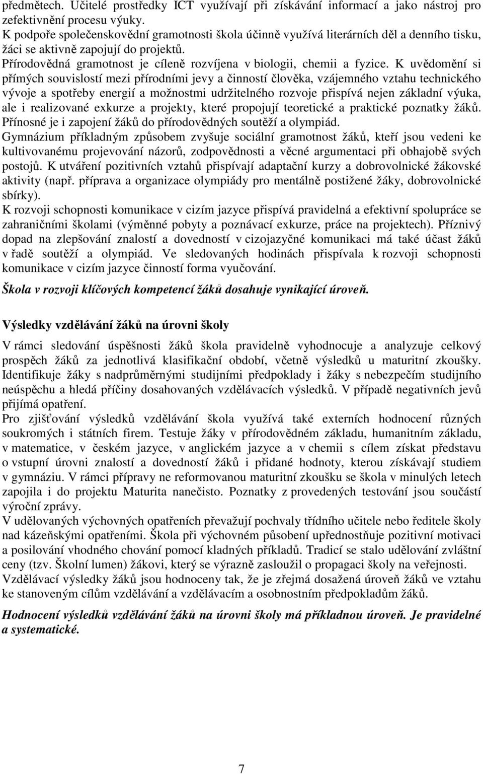 Přírodovědná gramotnost je cíleně rozvíjena v biologii, chemii a fyzice.