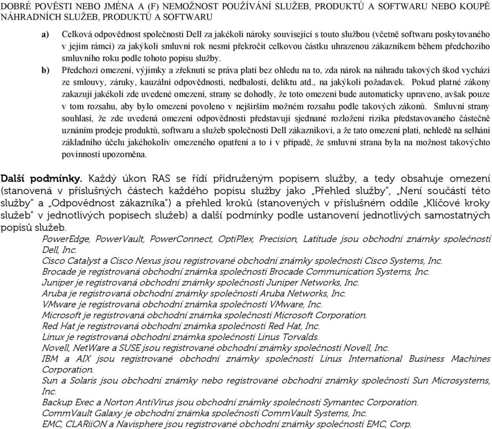 b) Předchozí omezení, výjimky a zřeknutí se práva platí bez ohledu na to, zda nárok na náhradu takových škod vychází ze smlouvy, záruky, kauzální odpovědnosti, nedbalosti, deliktu atd.