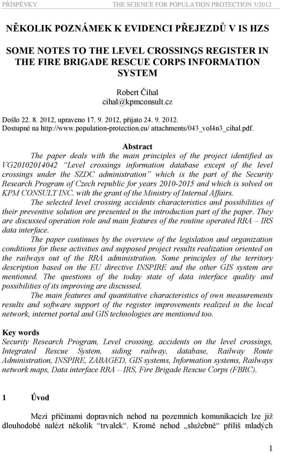 Abstract The paper deals with the main principles of the project identified as VG20102014042 Level crossings information database except of the level crossings under the SZDC administration which is