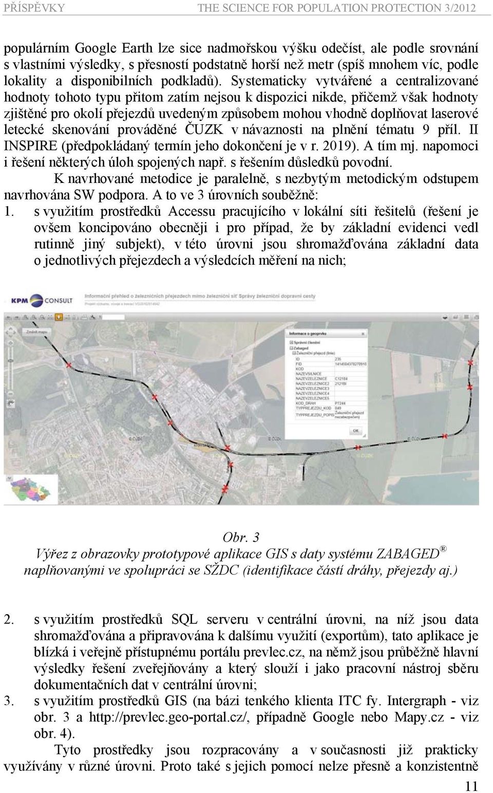 letecké skenování prováděné ČUZK v návaznosti na plnění tématu 9 příl. II INSPIRE (předpokládaný termín jeho dokončení je v r. 2019). A tím mj. napomoci i řešení některých úloh spojených např.