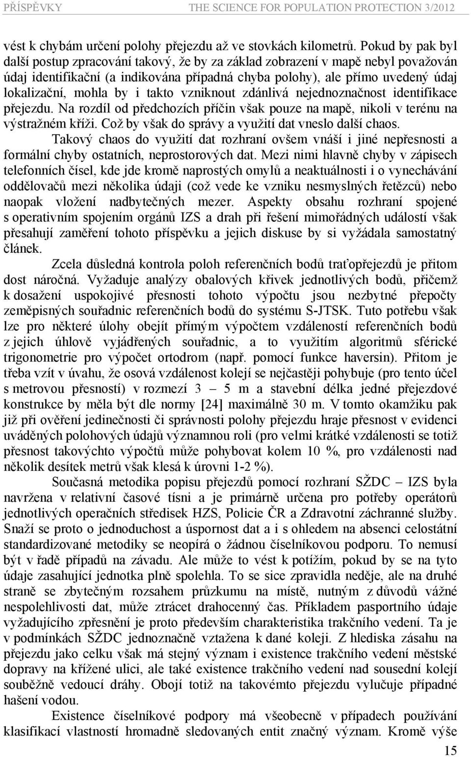 i takto vzniknout zdánlivá nejednoznačnost identifikace přejezdu. Na rozdíl od předchozích příčin však pouze na mapě, nikoli v terénu na výstražném kříži.