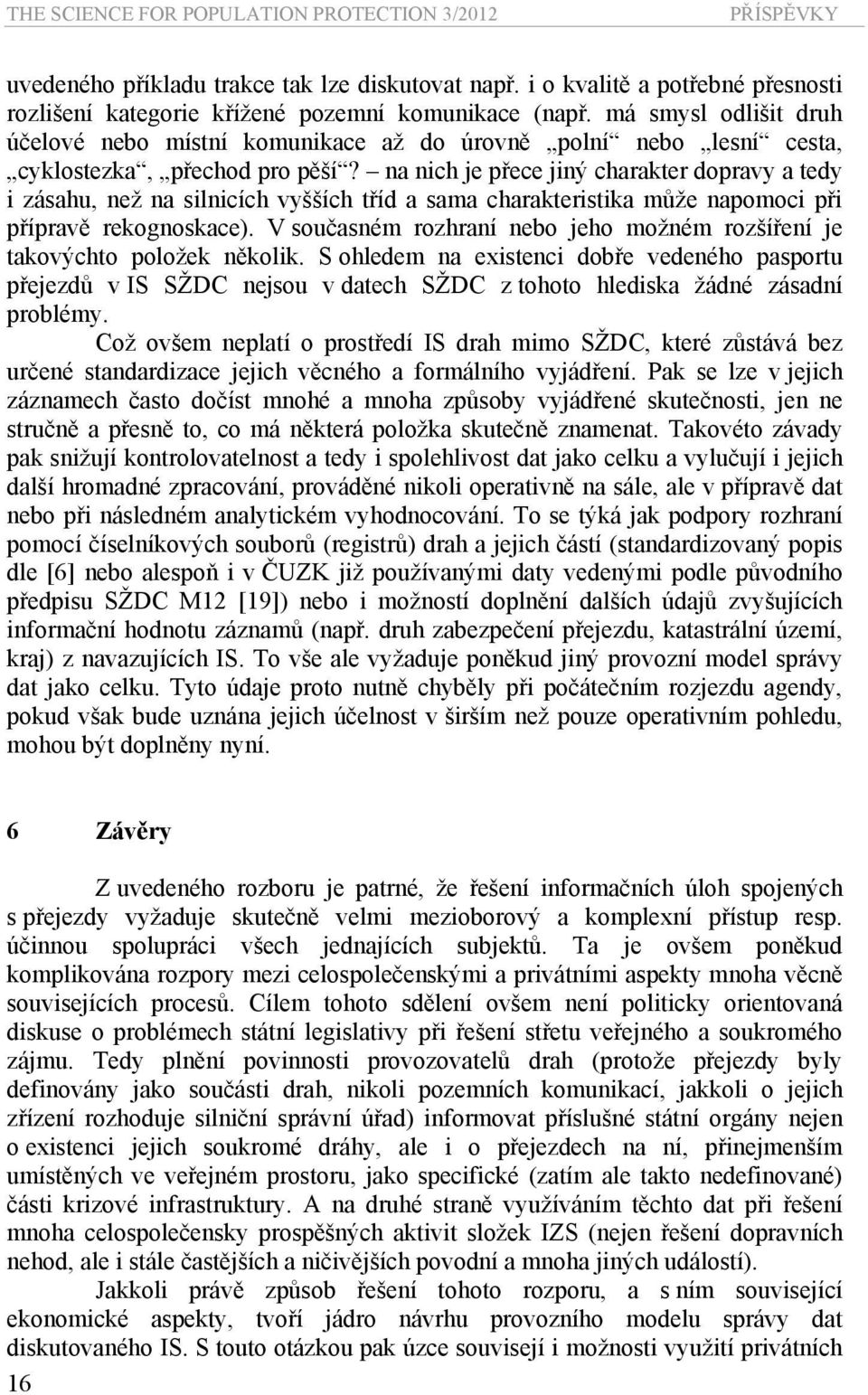 na nich je přece jiný charakter dopravy a tedy i zásahu, než na silnicích vyšších tříd a sama charakteristika může napomoci při přípravě rekognoskace).