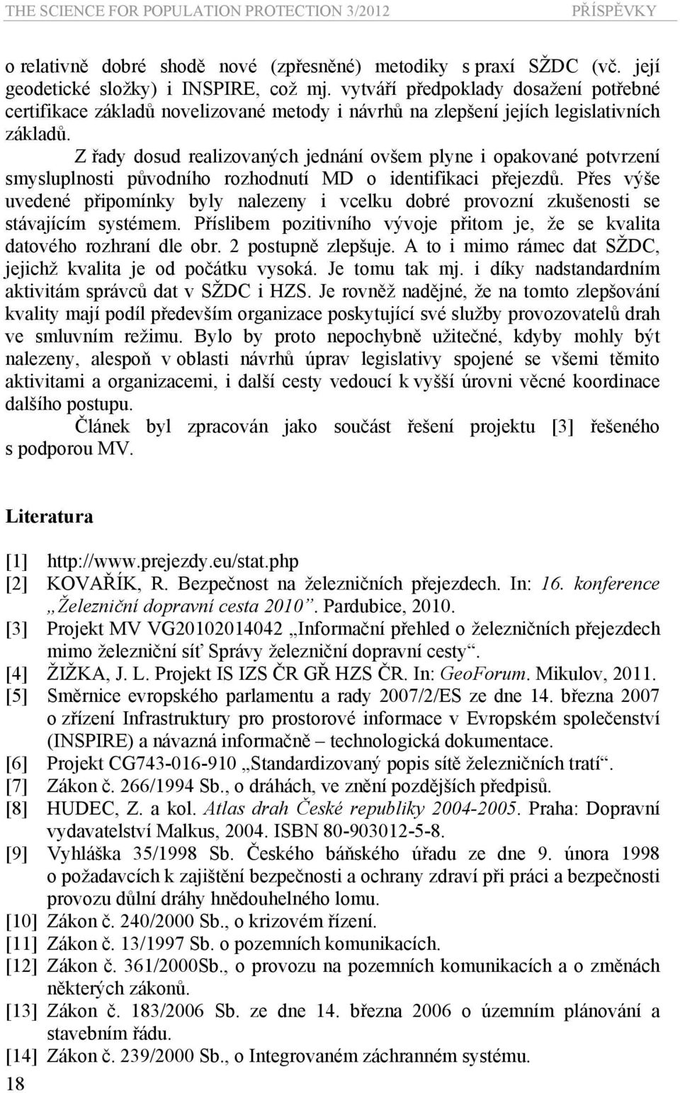 Z řady dosud realizovaných jednání ovšem plyne i opakované potvrzení smysluplnosti původního rozhodnutí MD o identifikaci přejezdů.