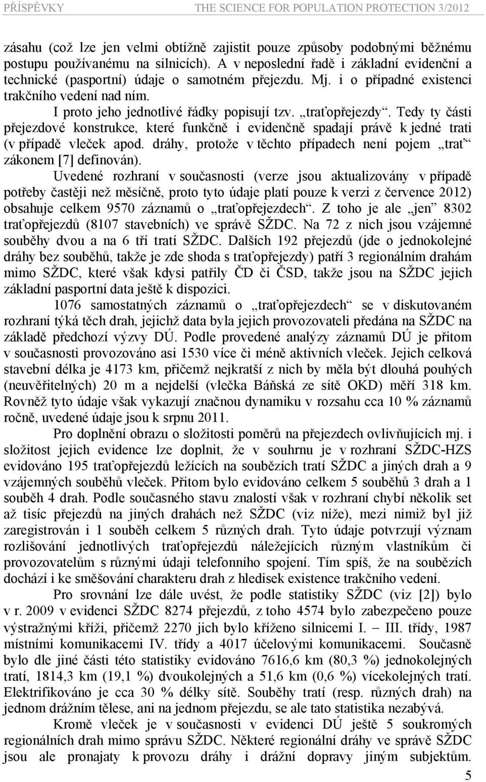 traťopřejezdy. Tedy ty části přejezdové konstrukce, které funkčně i evidenčně spadají právě k jedné trati (v případě vleček apod.