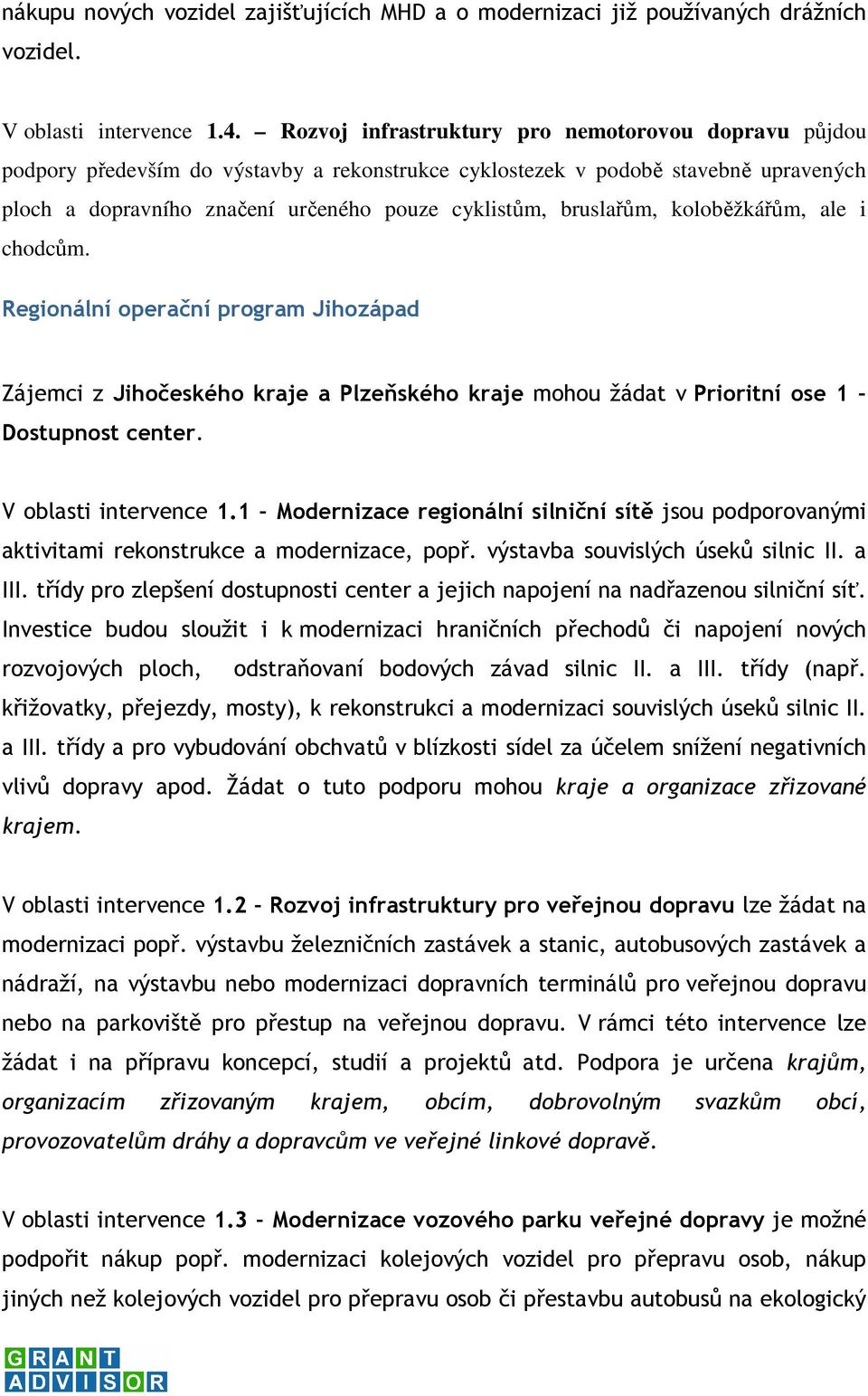 bruslařům, koloběžkářům, ale i chodcům. Regionální operační program Jihozápad Zájemci z Jihočeského kraje a Plzeňského kraje mohou žádat v Prioritní ose 1 Dostupnost center. V oblasti intervence 1.