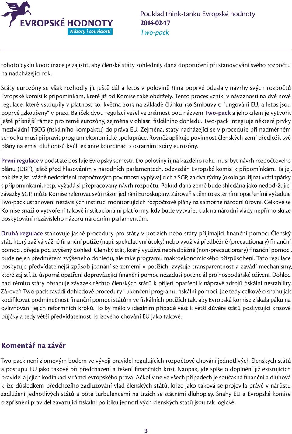 Tento proces vznikl v návaznosti na dvě nové regulace, které vstoupily v platnost 30. května 2013 na základě článku 136 Smlouvy o fungování EU, a letos jsou poprvé zkoušeny v praxi.