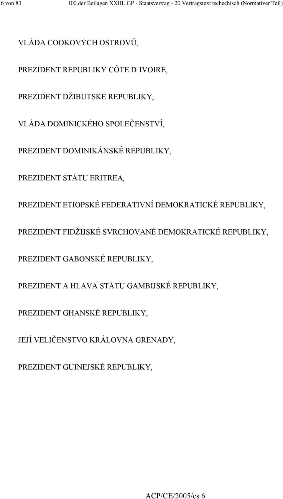 DŽIBUTSKÉ REPUBLIKY, VLÁDA DOMINICKÉHO SPOLEČENSTVÍ, PREZIDENT DOMINIKÁNSKÉ REPUBLIKY, PREZIDENT STÁTU ERITREA, PREZIDENT ETIOPSKÉ FEDERATIVNÍ