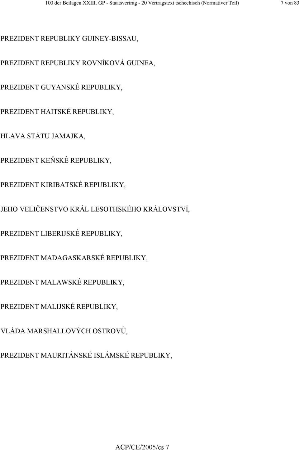 GUINEA, PREZIDENT GUYANSKÉ REPUBLIKY, PREZIDENT HAITSKÉ REPUBLIKY, HLAVA STÁTU JAMAJKA, PREZIDENT KEŇSKÉ REPUBLIKY, PREZIDENT KIRIBATSKÉ