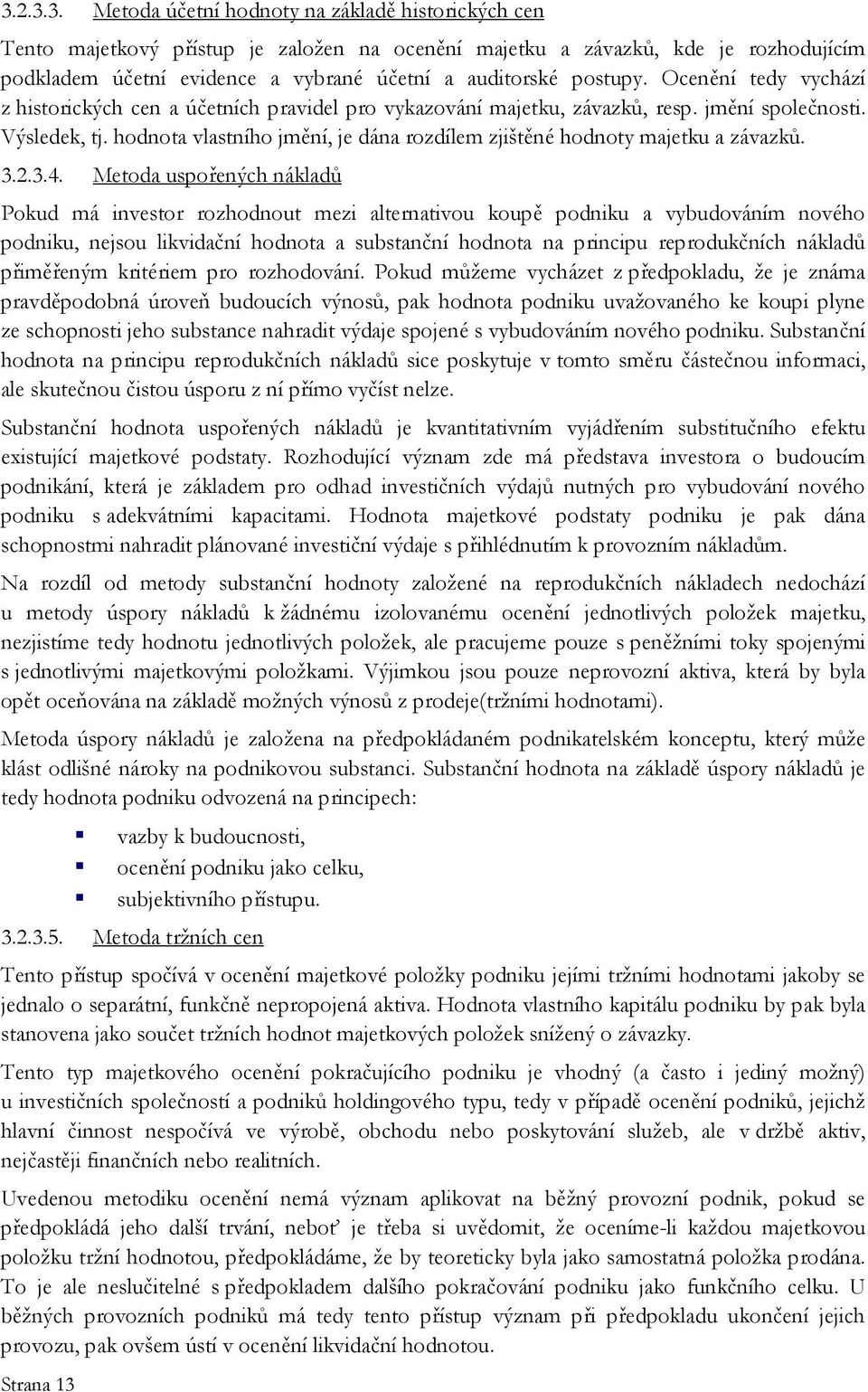 hodnota vlastního jmění, je dána rozdílem zjištěné hodnoty majetku a závazků. 3.2.3.4.