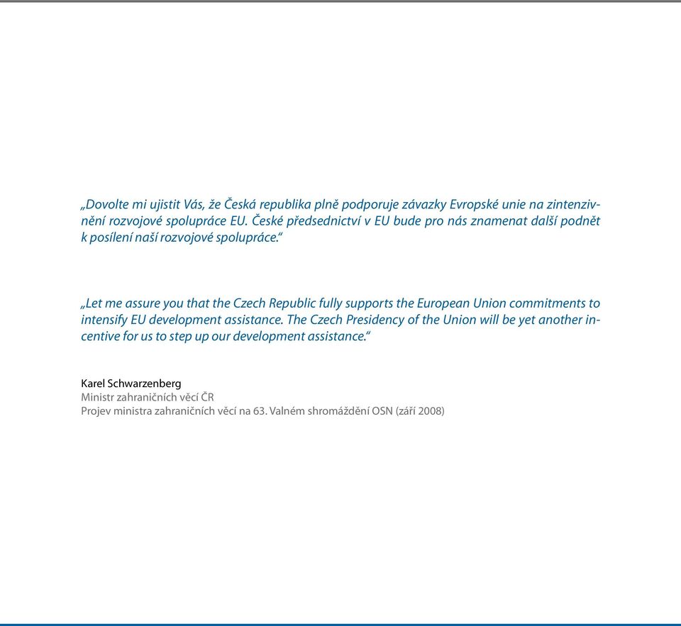 Let me assure you that the Czech Republic fully supports the European Union commitments to intensify EU development assistance.