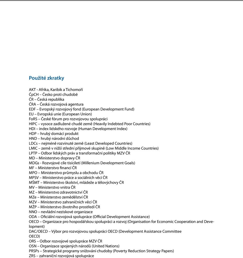 produkt HND hrubý národní důchod LDCs nejméně rozvinuté země (Least Developed Countries) LMIC země v nižší střední příjmové skupině (Low Middle Income Countries) LPTP Odbor lidských práv a