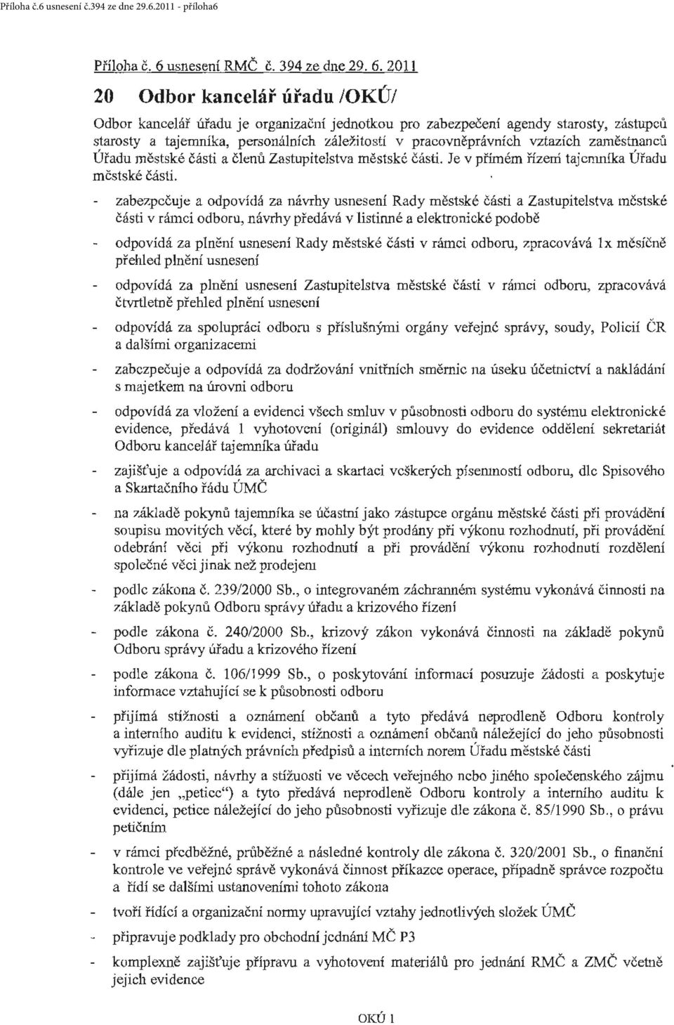 2011, 20 Odbor kancelá ř úřadu /OKU/ Odbor kancelář úřadu je organizační jednotkou pro zabezpečeni agendy starosty, zástupců starosty a tajemníka, personálních záležitostí v pracovněprávních vztazích