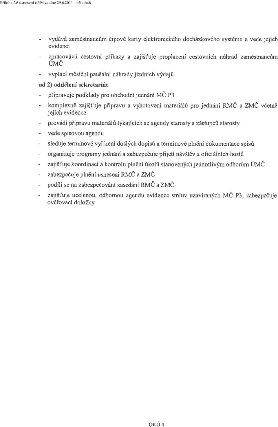 2011 - příloha6 vydává zaměstnancům čipové kruty elektronického docházkového systému a vede jejich evidenci z;m1covává cestovní přikazy a zajišťuje proplacení cestovních náhrad zaměstnanct'lm UMČ