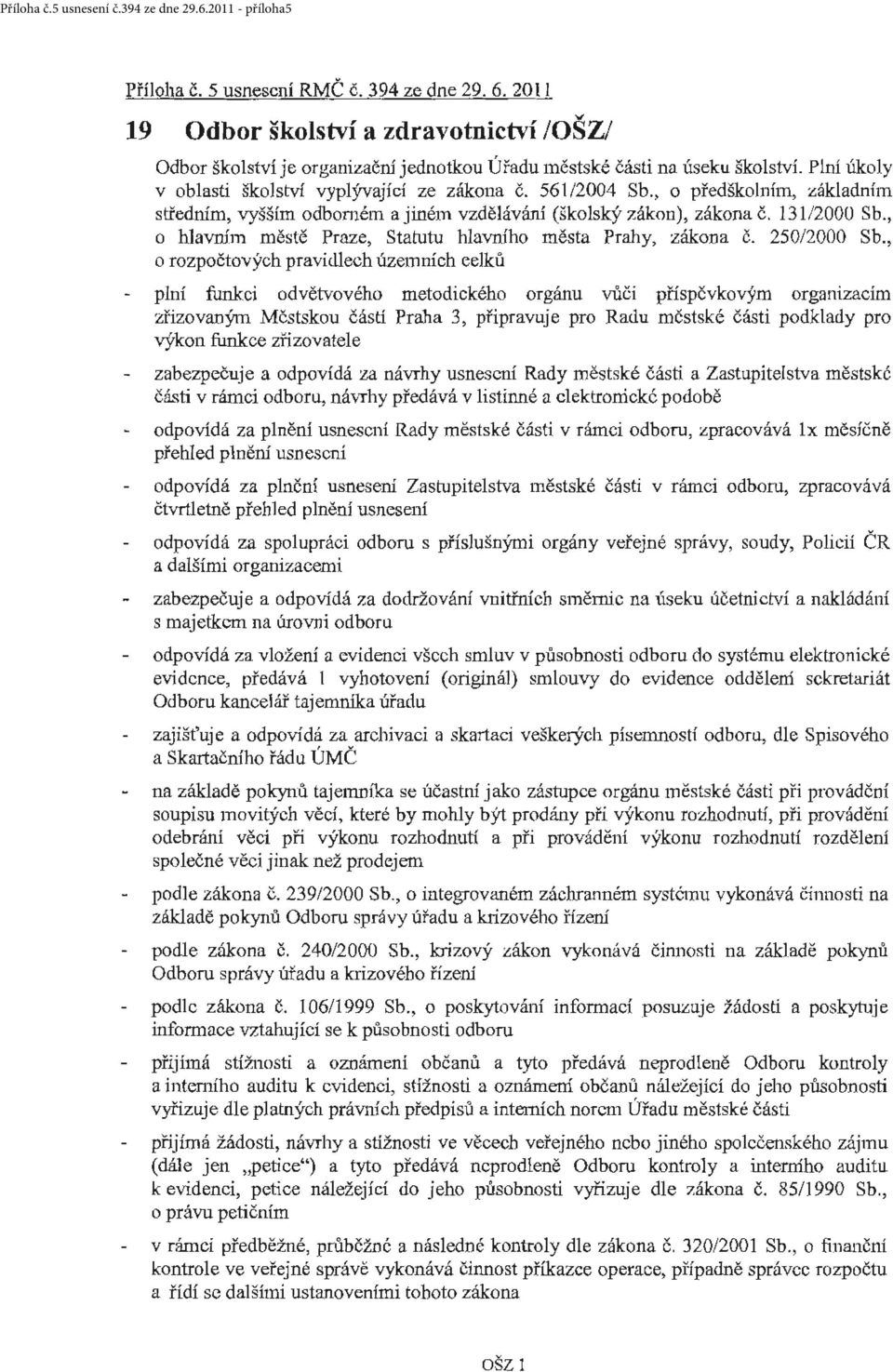 , o předškolním, z;ákladnfm středním, vyšším odborném a jiném vzdělávání (školský zákon), zákona č. 131/2000 Sb., o hlavním městě Praze, Statutu hlavního města Prahy, zákona č. 250/2000 Sb.