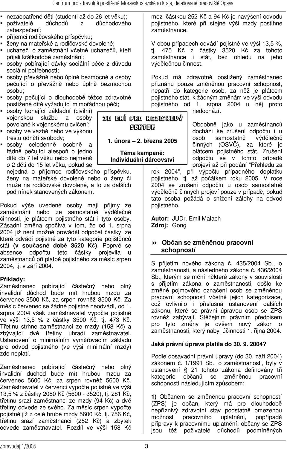 osobu; osoby pečující o dlouhodobě těžce zdravotně postižené dítě vyžadující mimořádnou péči; osoby konající základní (civilní) vojenskou službu a osoby povolané k vojenskému cvičení; osoby ve vazbě