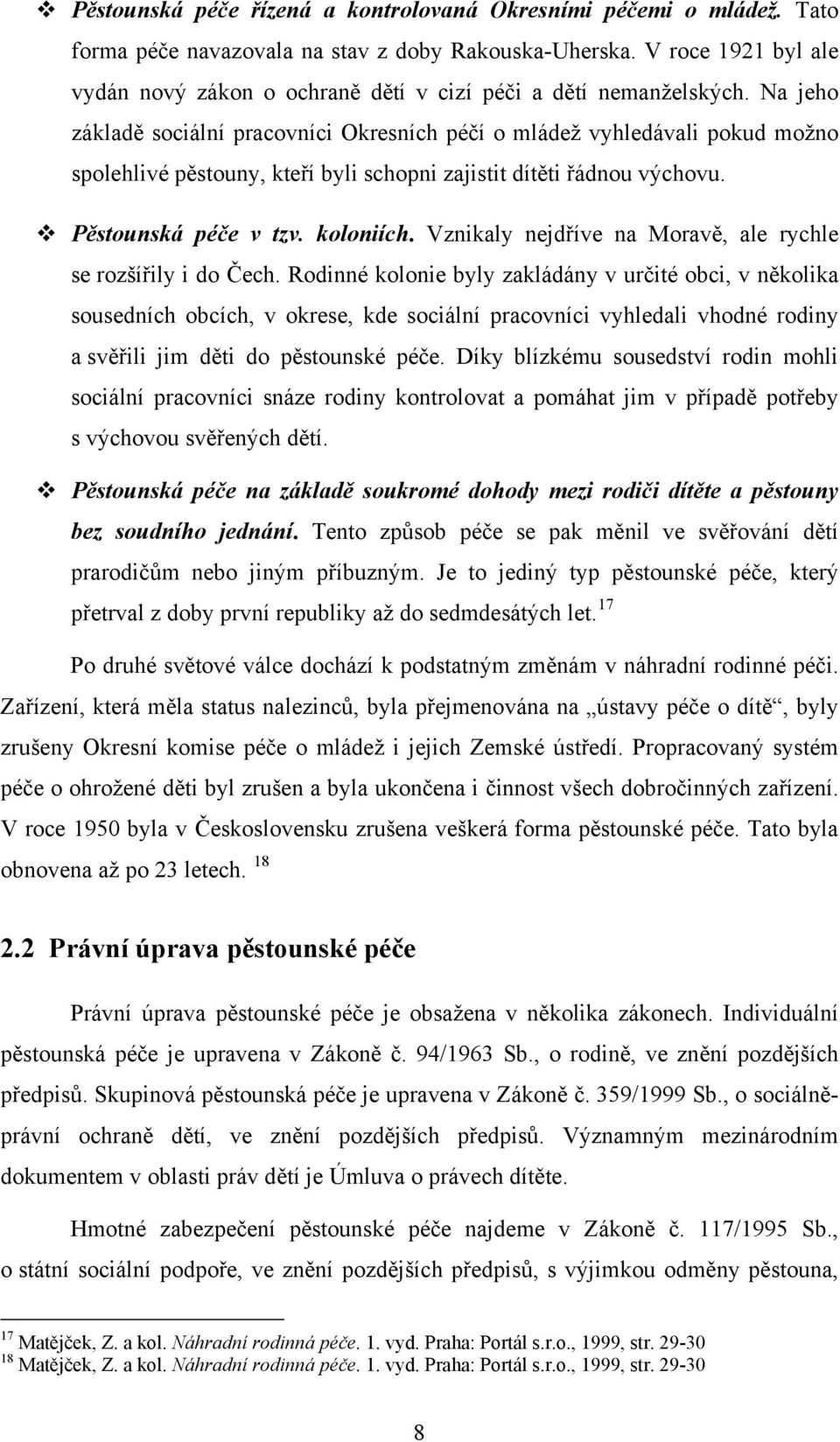 Na jeho základě sociální pracovníci Okresních péčí o mládež vyhledávali pokud možno spolehlivé pěstouny, kteří byli schopni zajistit dítěti řádnou výchovu. Pěstounská péče v tzv. koloniích.