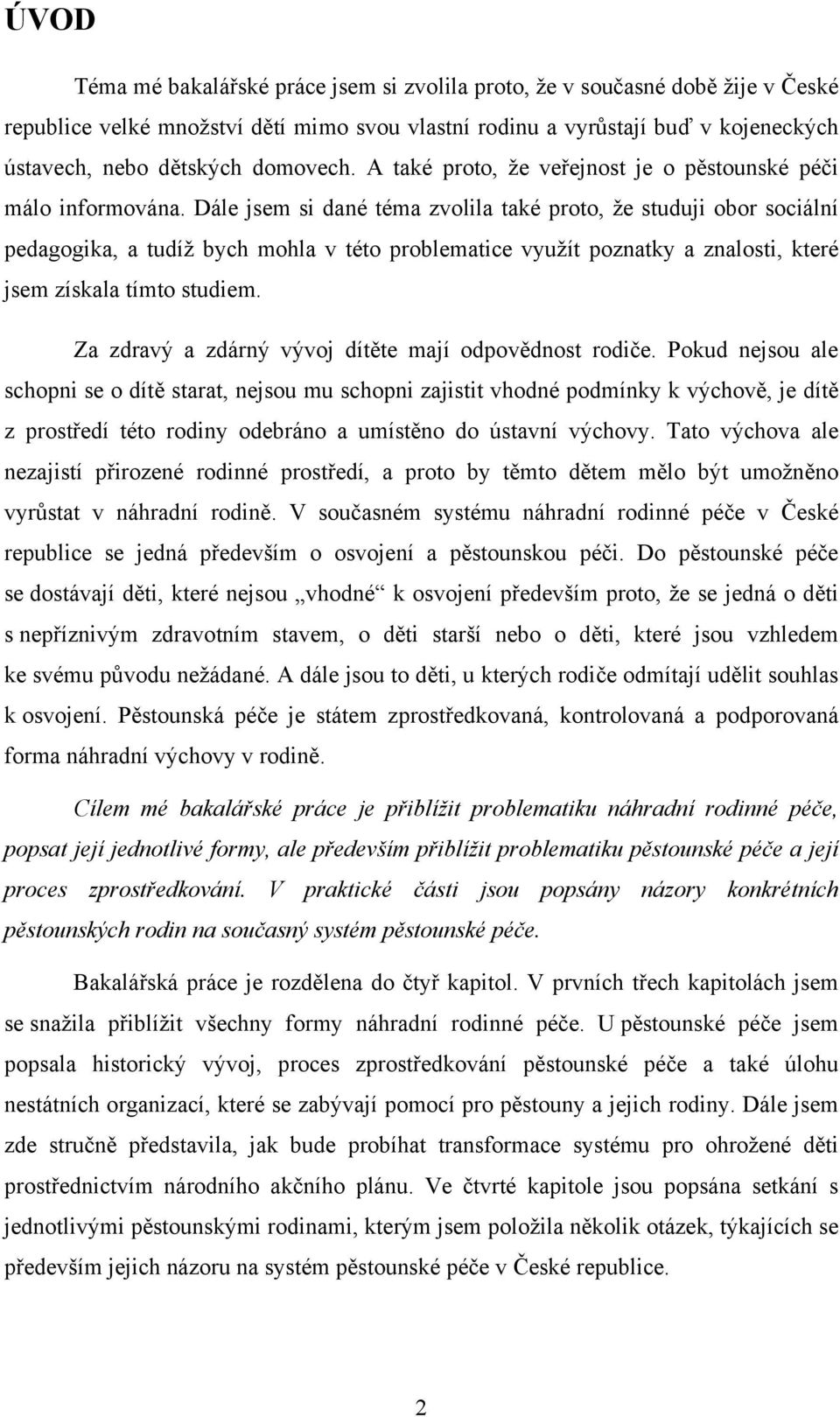 Dále jsem si dané téma zvolila také proto, že studuji obor sociální pedagogika, a tudíž bych mohla v této problematice využít poznatky a znalosti, které jsem získala tímto studiem.