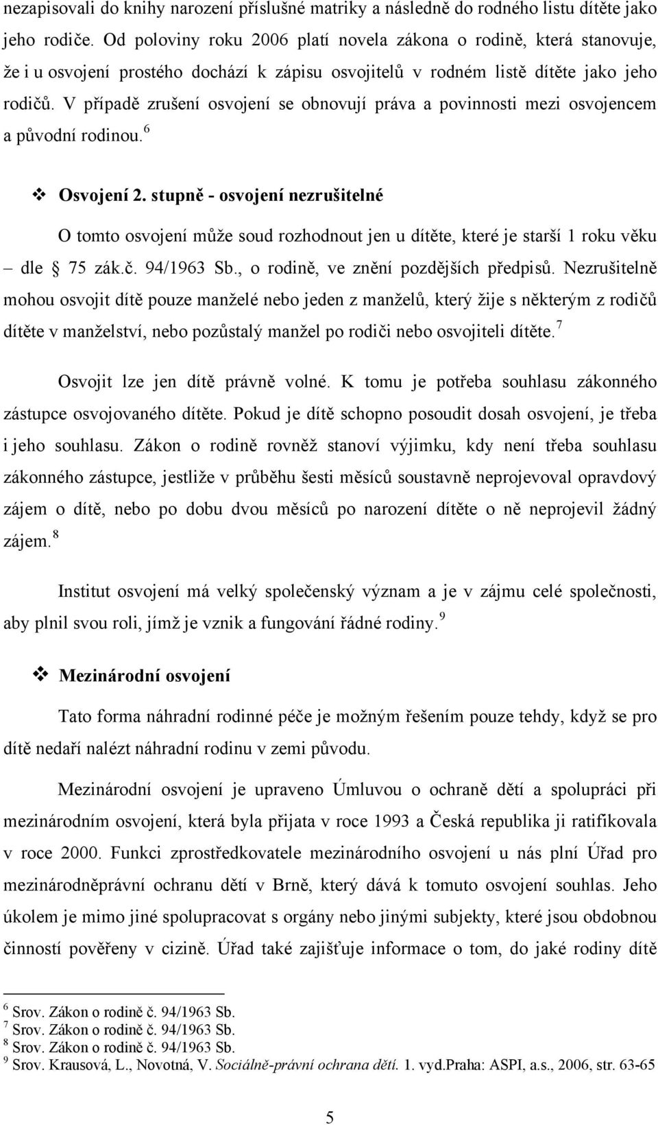 V případě zrušení osvojení se obnovují práva a povinnosti mezi osvojencem a původní rodinou. 6 Osvojení 2.