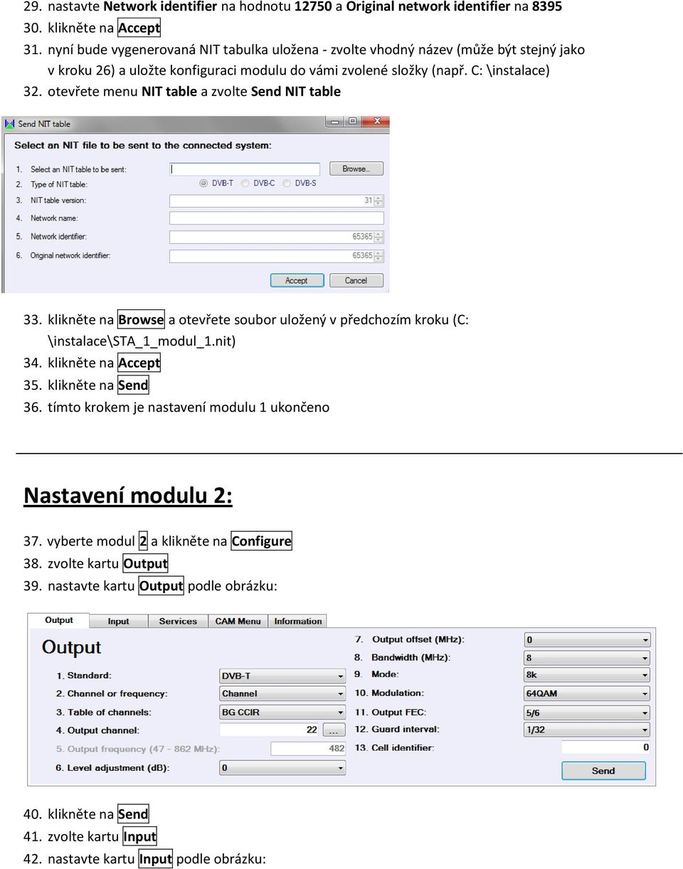 otevřete menu NIT table a zvolte Send NIT table 33. klikněte na Browse a otevřete soubor uložený v předchozím kroku (C: \instalace\sta_1_modul_1.nit) 34. klikněte na Accept 35.