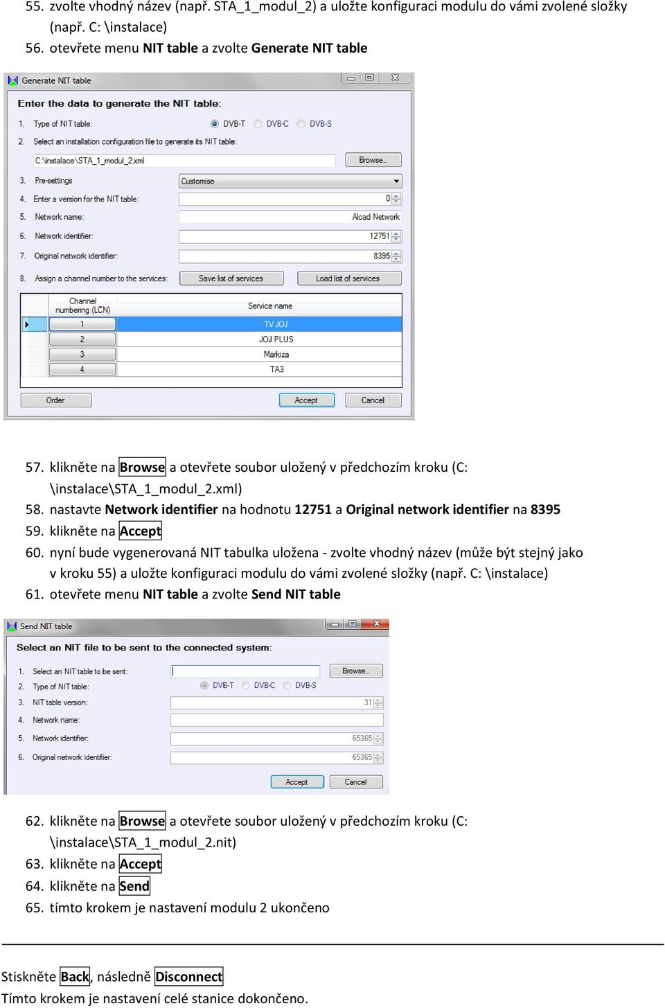 klikněte na Accept 60. nyní bude vygenerovaná NIT tabulka uložena - zvolte vhodný název (může být stejný jako v kroku 55) a uložte konfiguraci modulu do vámi zvolené složky (např. C: \instalace) 61.