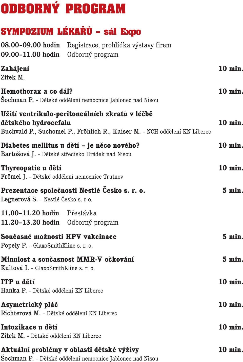 NCH oddělení KN Liberec Diabetes mellitus u dětí je něco nového? Bartošová J. Dětské středisko Hrádek nad Nisou Thyreopatie u dětí Frömel J.