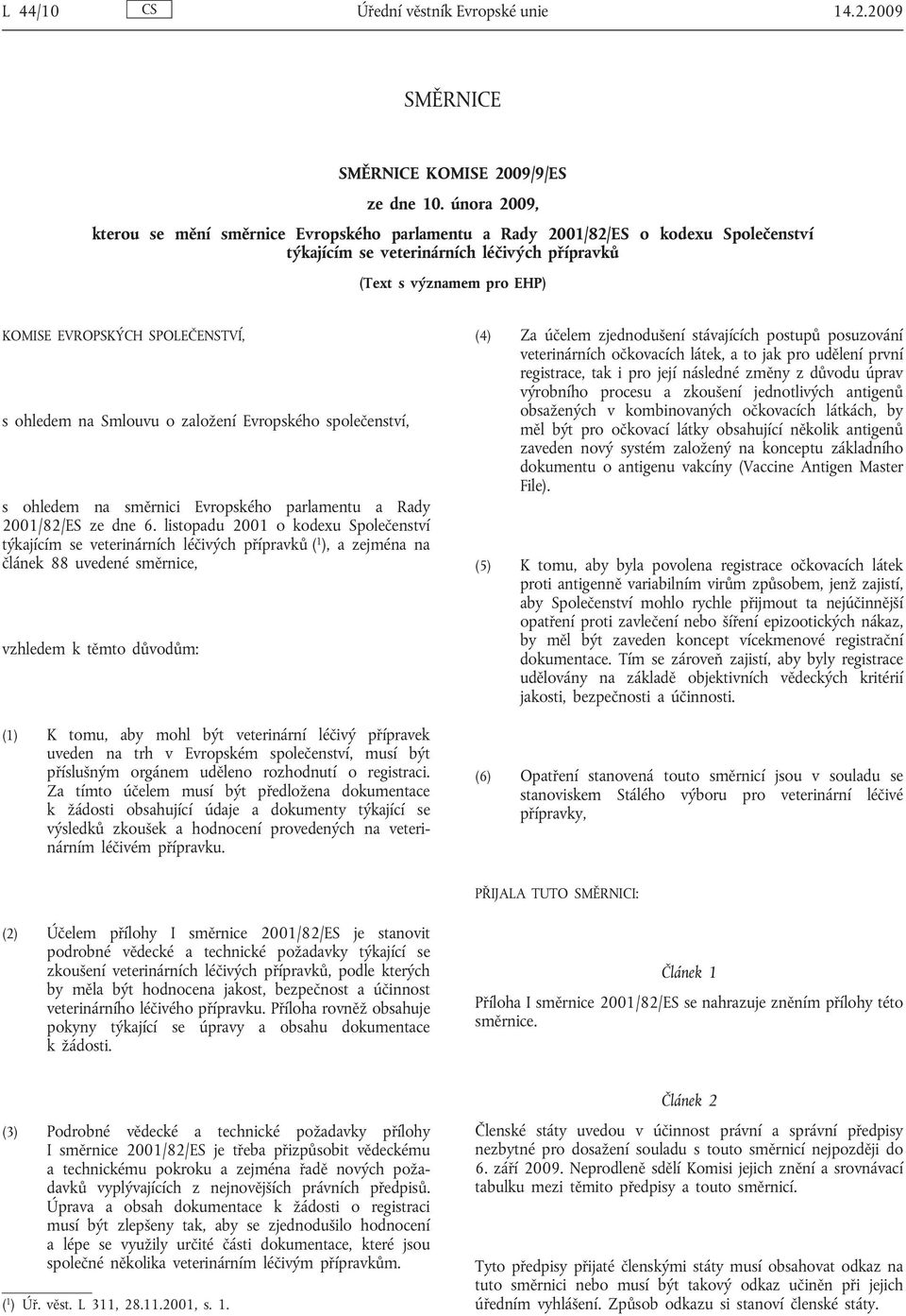 SPOLEČENSTVÍ, s ohledem na Smlouvu o založení Evropského společenství, s ohledem na směrnici Evropského parlamentu a Rady 2001/82/ES ze dne 6.