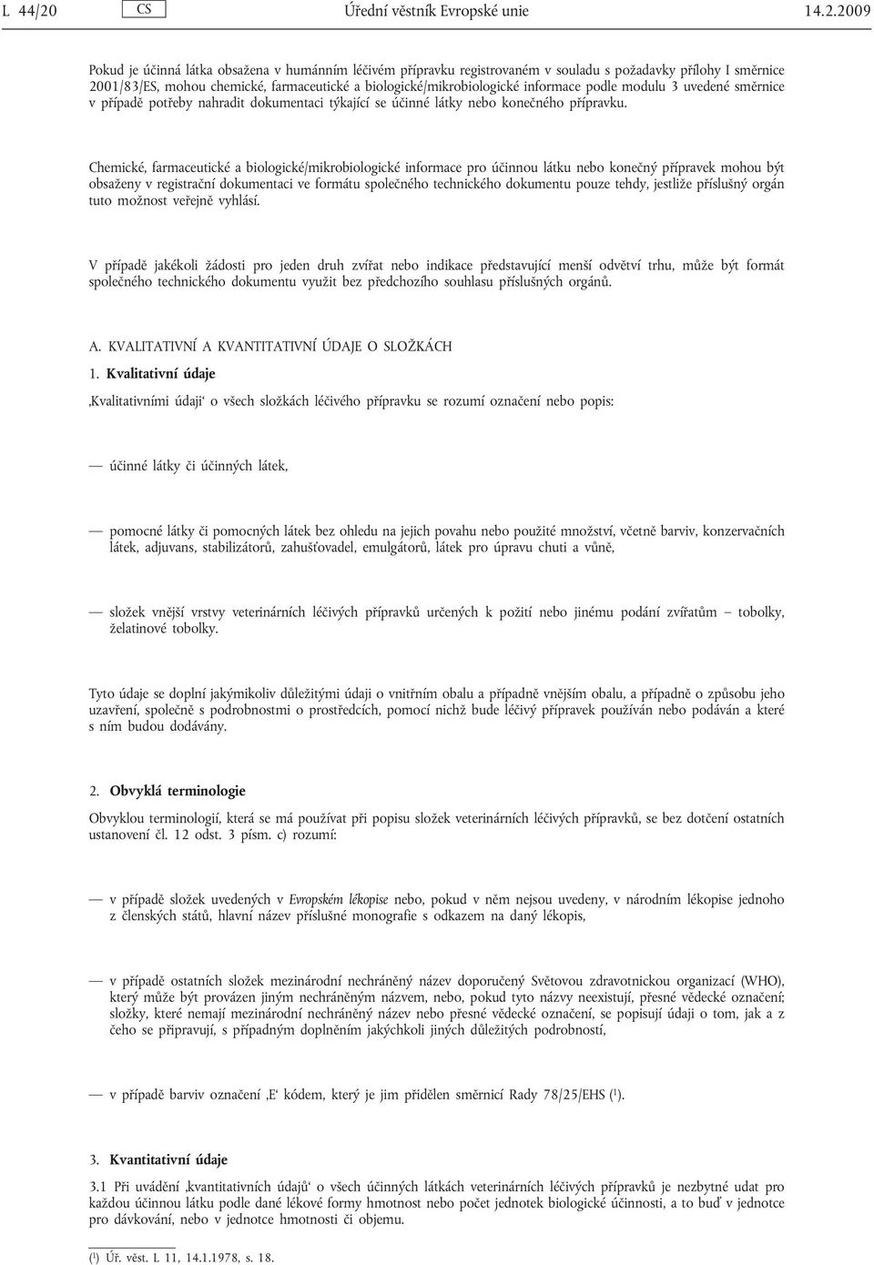 2009 Pokud je účinná látka obsažena v humánním léčivém přípravku registrovaném v souladu s požadavky přílohy I směrnice 2001/83/ES, mohou chemické, farmaceutické a biologické/mikrobiologické