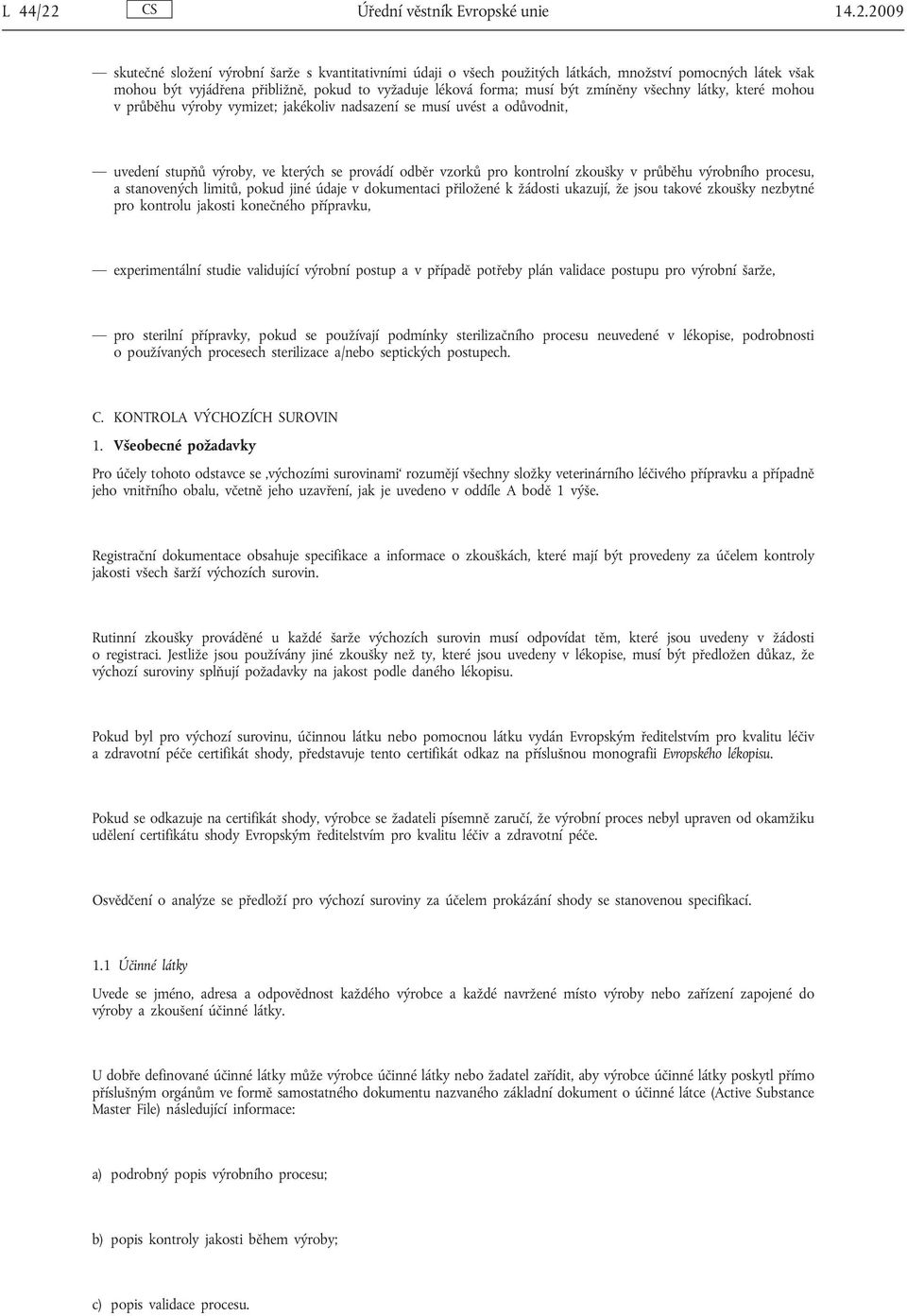 2009 skutečné složení výrobní šarže s kvantitativními údaji o všech použitých látkách, množství pomocných látek však mohou být vyjádřena přibližně, pokud to vyžaduje léková forma; musí být zmíněny