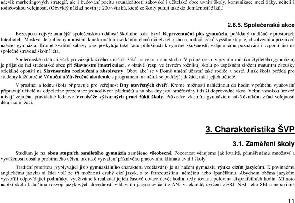 Společenské akce Bezesporu nejvýznamnější společenskou událostí školního roku bývá Reprezentační ples gymnázia, pořádaný tradičně v prostorách Interhotelu Moskva.