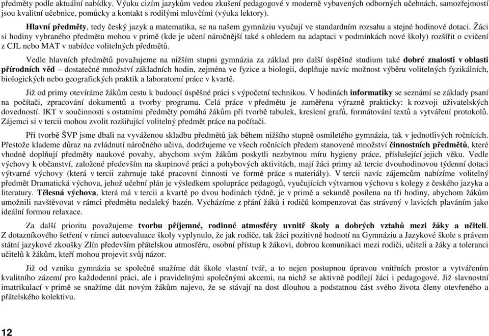 Hlavní předměty, tedy český jazyk a matematika, se na našem gymnáziu vyučují ve standardním rozsahu a stejné hodinové dotaci.