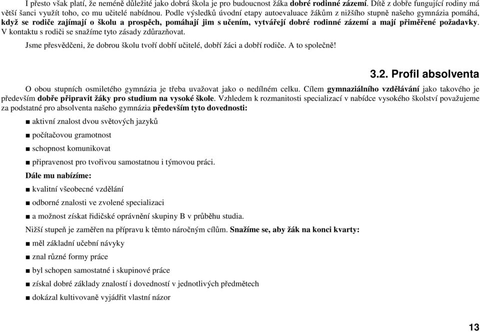 přiměřené požadavky. V kontaktu s rodiči se snažíme tyto zásady zdůrazňovat. Jsme přesvědčeni, že dobrou školu tvoří dobří učitelé, dobří žáci a dobří rodiče. A to společně! 3.2.