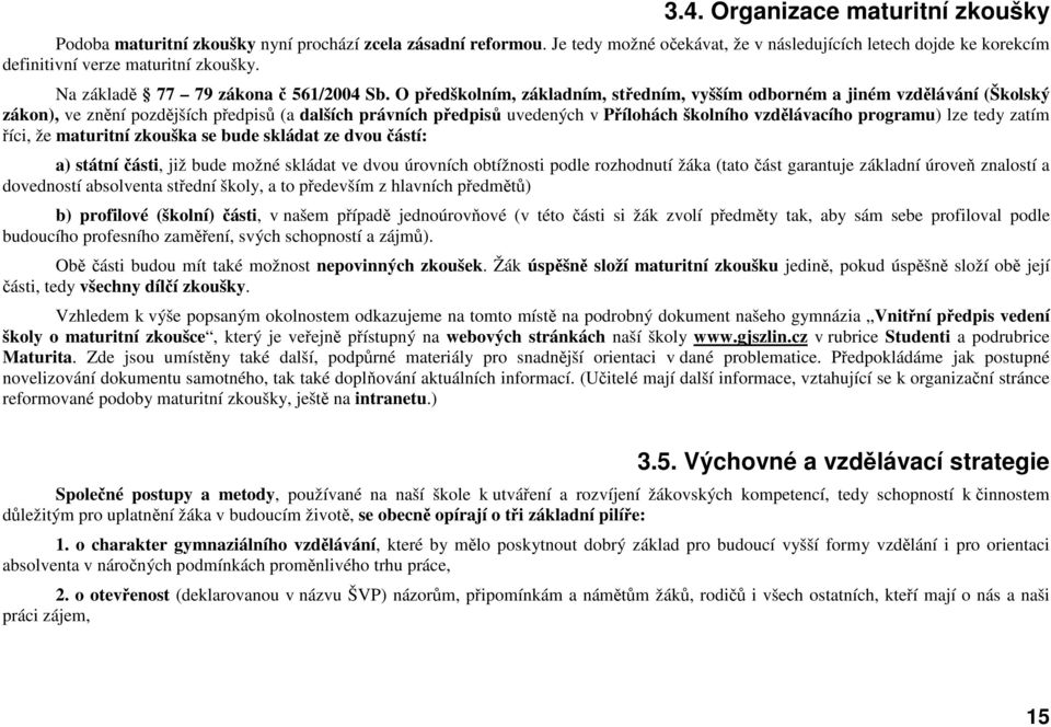 O předškolním, základním, středním, vyšším odborném a jiném vzdělávání (Školský zákon), ve znění pozdějších předpisů (a dalších právních předpisů uvedených v Přílohách školního vzdělávacího programu)