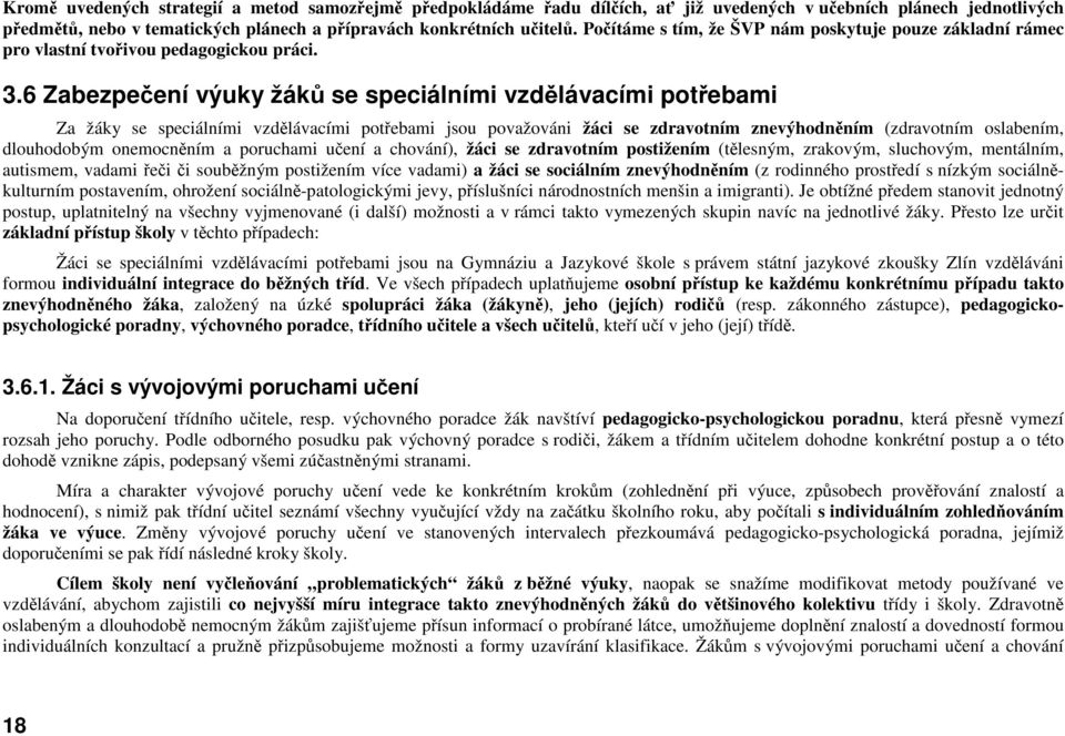 6 Zabezpečení výuky žáků se speciálními vzdělávacími potřebami Za žáky se speciálními vzdělávacími potřebami jsou považováni žáci se zdravotním znevýhodněním (zdravotním oslabením, dlouhodobým