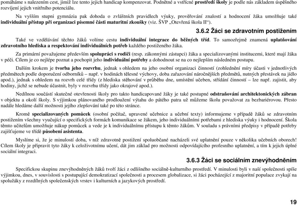 ŠVP Otevřená škola II ). 3.6.2 Žáci se zdravotním postižením Také ve vzdělávání těchto žáků volíme cestu individuální integrace do běžných tříd.